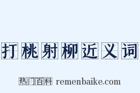 打桃射柳近义词是什么意思的图片